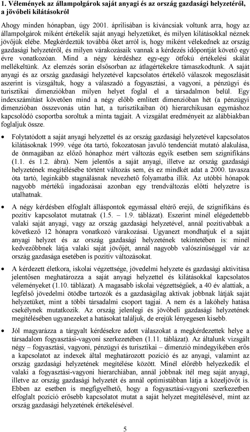 Megkérdeztük továbbá őket arról is, hogy miként vélekednek az ország gazdasági helyzetéről, és milyen várakozásaik vannak a kérdezés időpontját követő egy évre vonatkozóan.