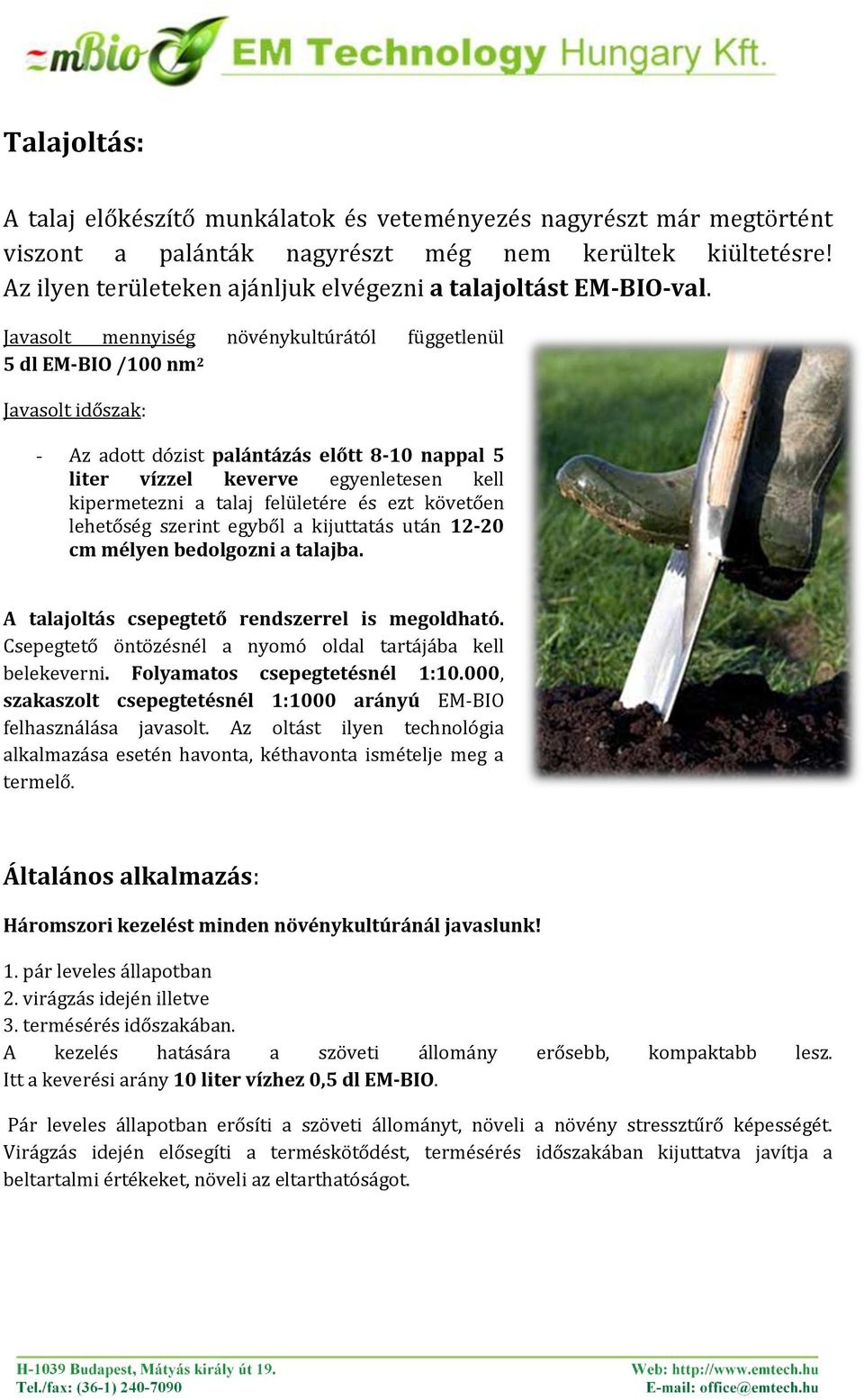 Javasolt mennyiség növénykultúrától függetlenül 5 dl EM-BIO /100 nm 2 Javasolt időszak: - Az adott dózist palántázás előtt 8-10 nappal 5 liter vízzel keverve egyenletesen kell kipermetezni a talaj