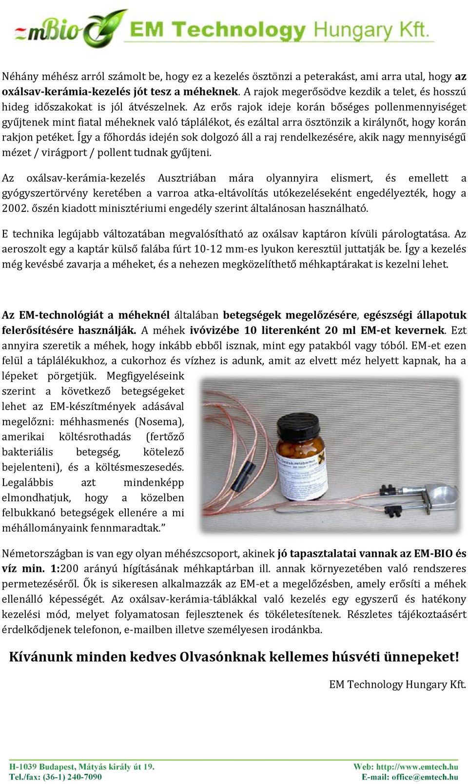 Az erős rajok ideje korán bőséges pollenmennyiséget gyűjtenek mint fiatal méheknek való táplálékot, és ezáltal arra ösztönzik a királynőt, hogy korán rakjon petéket.