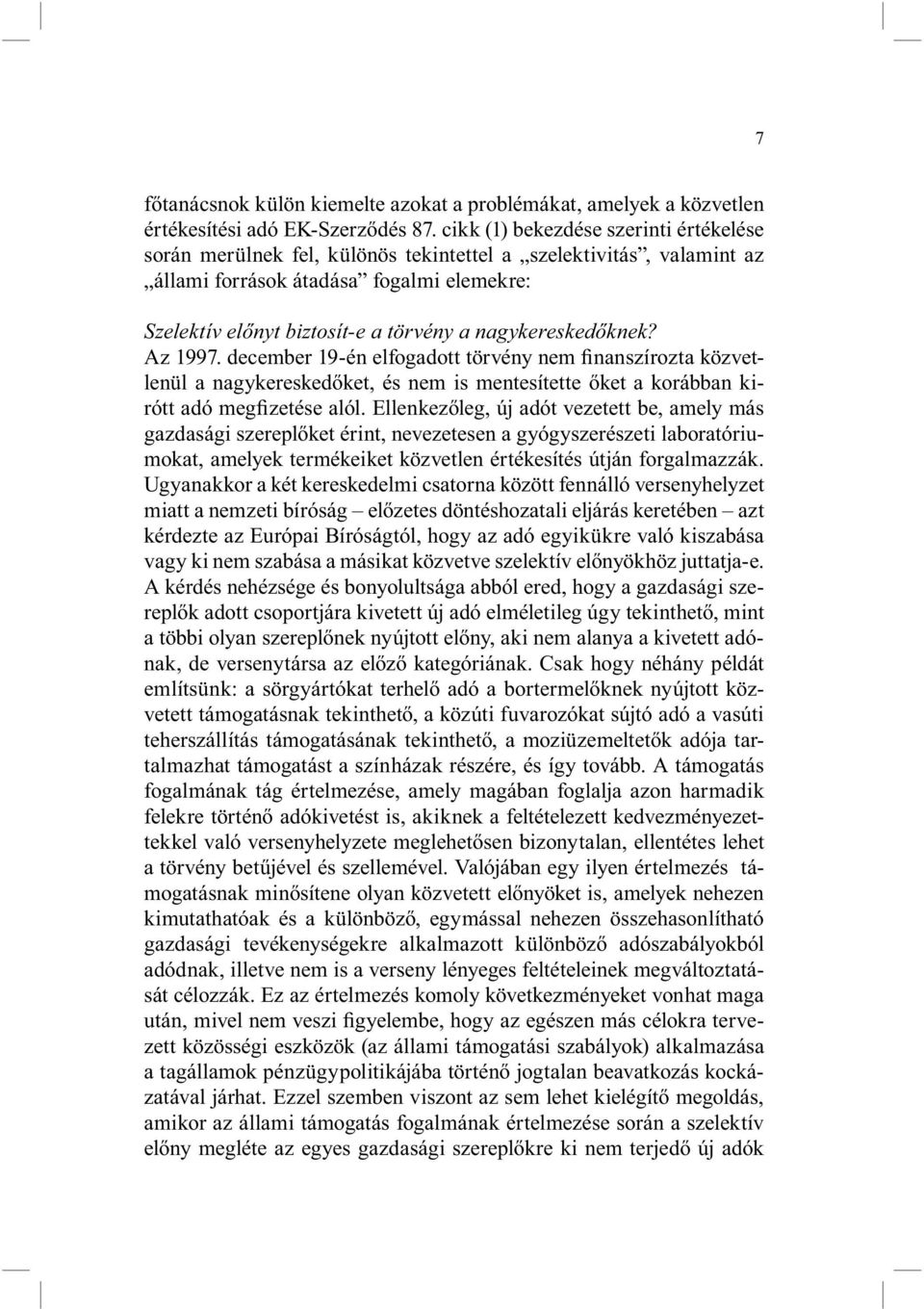 nagykereskedőknek? Az 1997. december 19-én elfogadott törvény nem finanszírozta közvetlenül a nagykereskedőket, és nem is mentesítette őket a korábban kirótt adó megfizetése alól.