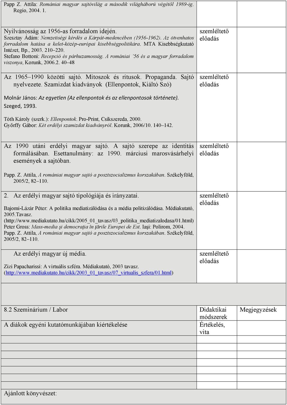 Stefano Bottoni: Recepció és párhuzamosság. A romániai 56 és a magyar forradalom viszonya, Korunk, 2006.2. 40 48 Az 1965 1990 közötti sajtó. Mítoszok és rítusok. Propaganda. Sajtó nyelvezete.