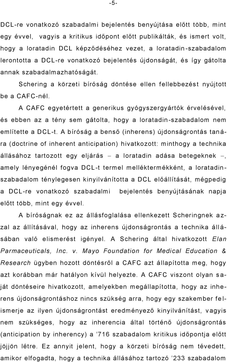 A CAFC egyetértett a generikus gyógyszergyártók érvelésével, és ebben az a tény sem gátolta, hogy a loratadin -szabadalom nem említette a DCL-t.