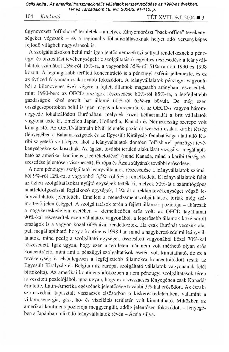 A szolgáltatásokon belül már igen jent ős nemzetközi súllyal rendelkeznek a pénzügyi és biztosítási tevékenységek: e szolgáltatások együttes részesedése a leányvállalatok számából 13%-ról 15%-ra, a