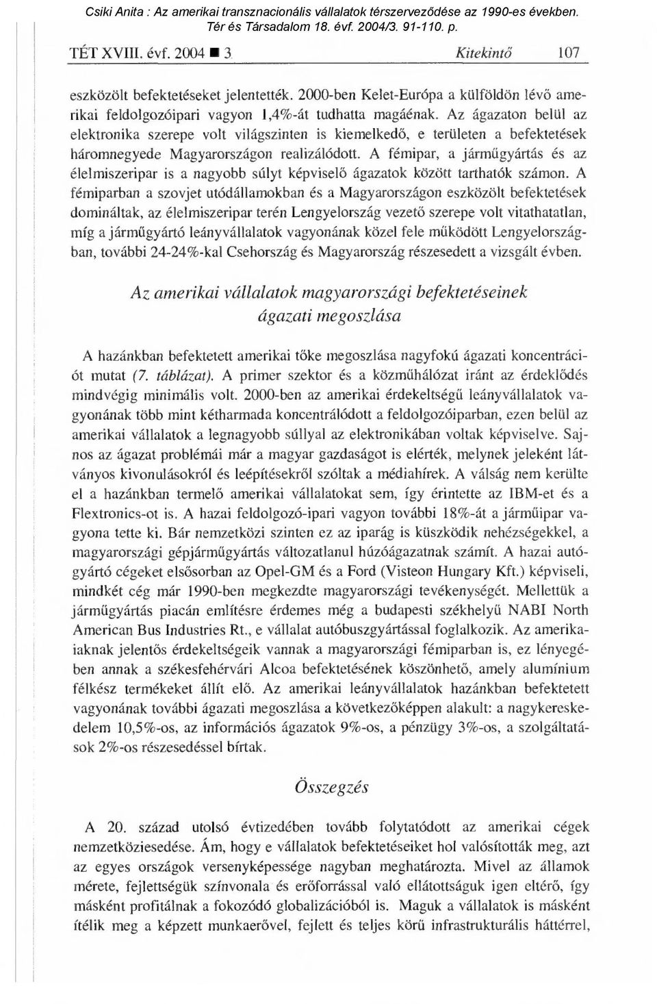 A fémipar, a járm űgyártás és az élelmiszeripar is a nagyobb súlyt képvisel ő ágazatok között tarthatók számon.