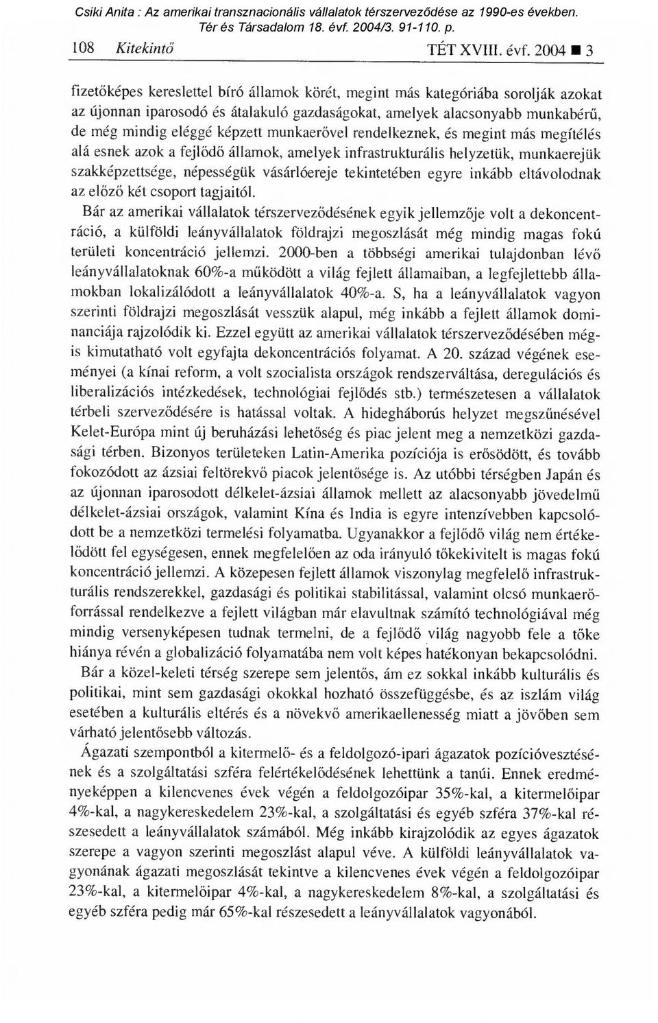 munkaer ővel rendelkeznek, és megint más megítélés alá esnek azok a fejl ődő államok, amelyek infrastrukturális helyzetük, munkaerejük szakképzettsége, népességük vásárlóereje tekintetében egyre