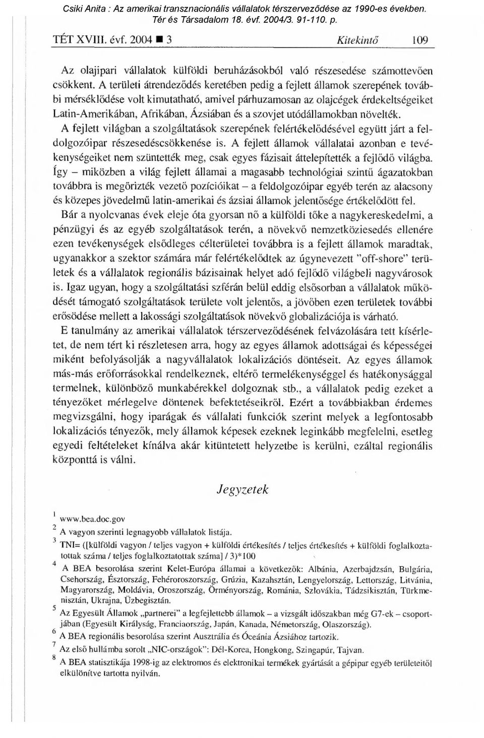 és a szovjet utódállamokban növelték. A fejlett világban a szolgáltatások szerepének felértékel ődésével együtt járt a feldolgozóipar részesedéscsökkenése is.