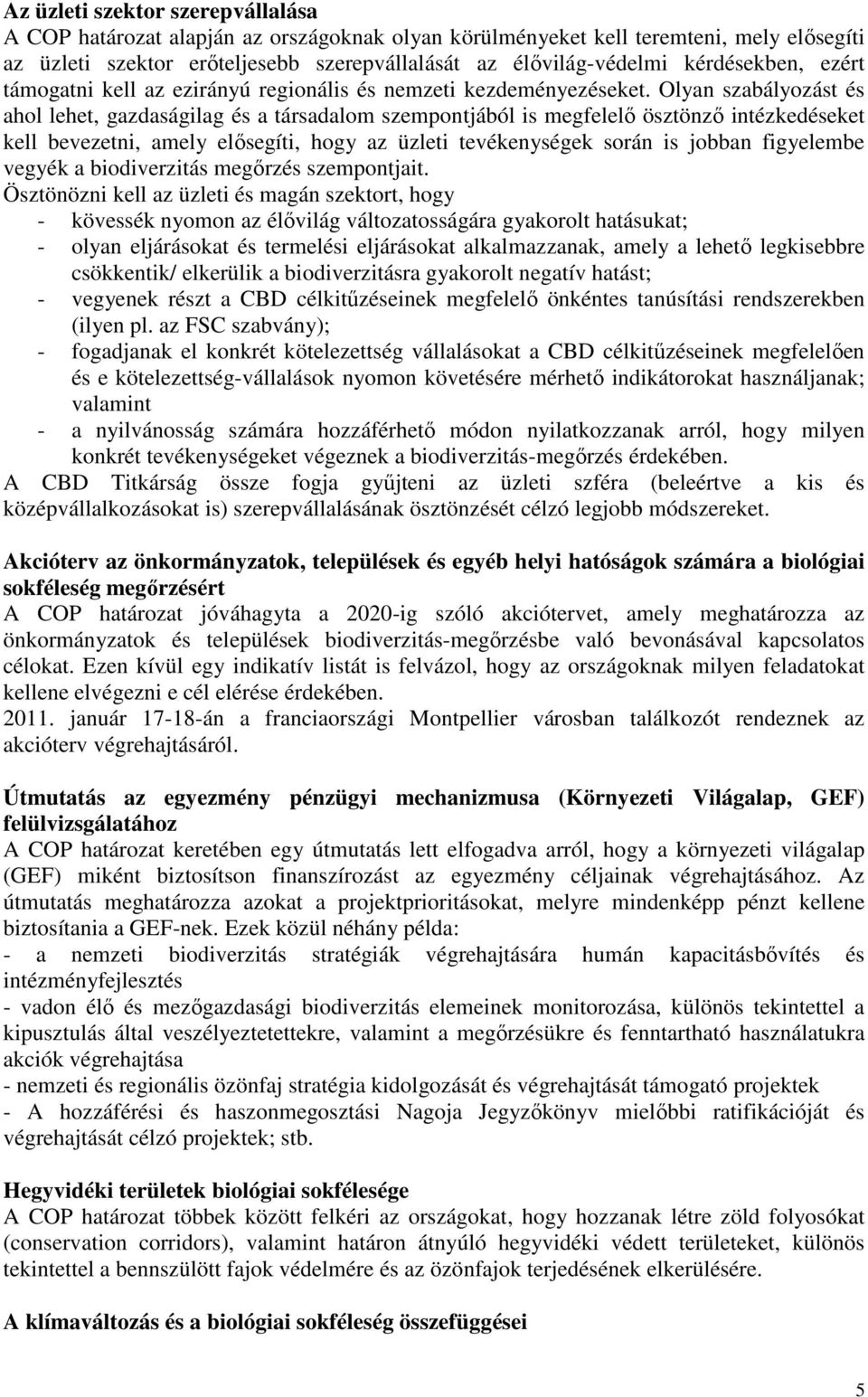 Olyan szabályozást és ahol lehet, gazdaságilag és a társadalom szempontjából is megfelelő ösztönző intézkedéseket kell bevezetni, amely elősegíti, hogy az üzleti tevékenységek során is jobban