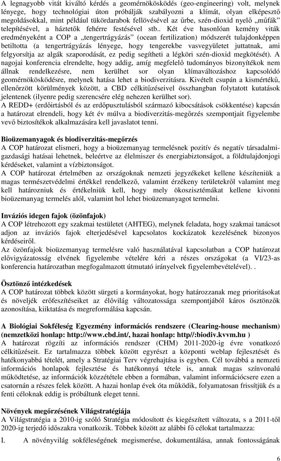 . Két éve hasonlóan kemény viták eredményeként a COP a tengertrágyázás (ocean fertilization) módszerét tulajdonképpen betiltotta (a tengertrágyázás lényege, hogy tengerekbe vasvegyületet juttatnak,