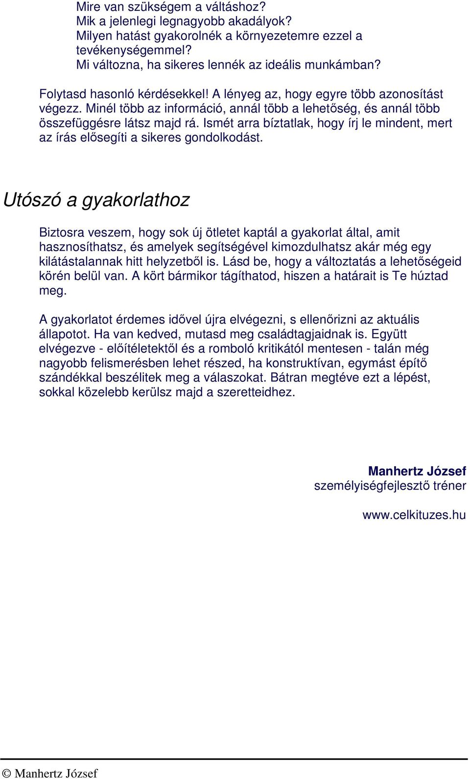 Ismét arra bíztatlak, hogy írj le mindent, mert az írás elősegíti a sikeres gondolkodást.