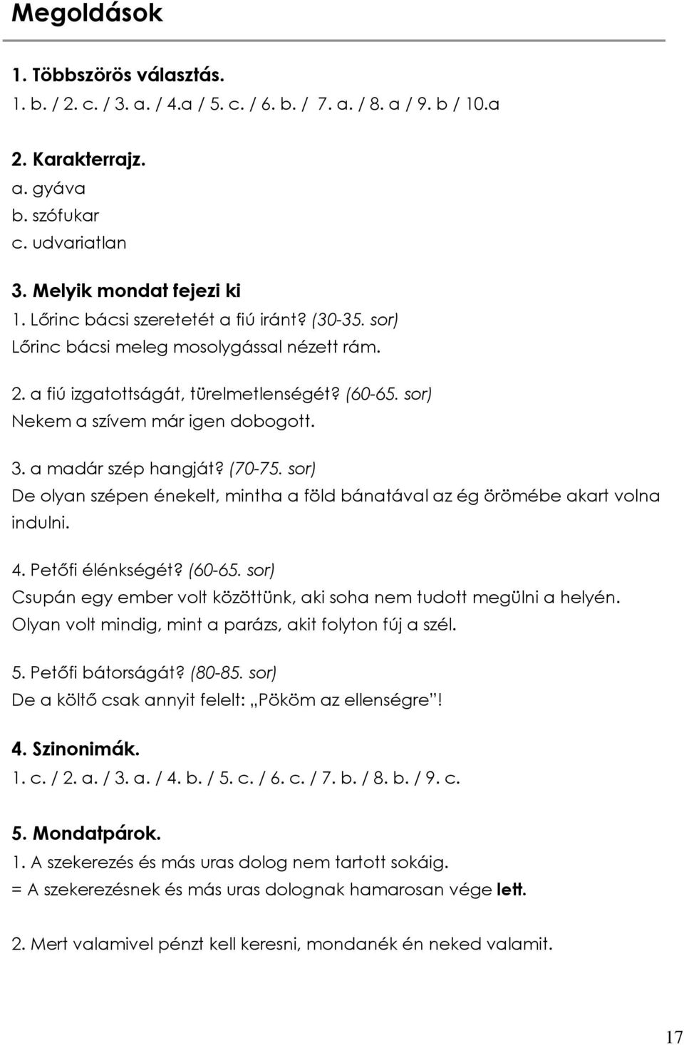 a madár szép hangját? (70-75. sor) De olyan szépen énekelt, mintha a föld bánatával az ég örömébe akart volna indulni. 4. Petőfi élénkségét? (60-65.