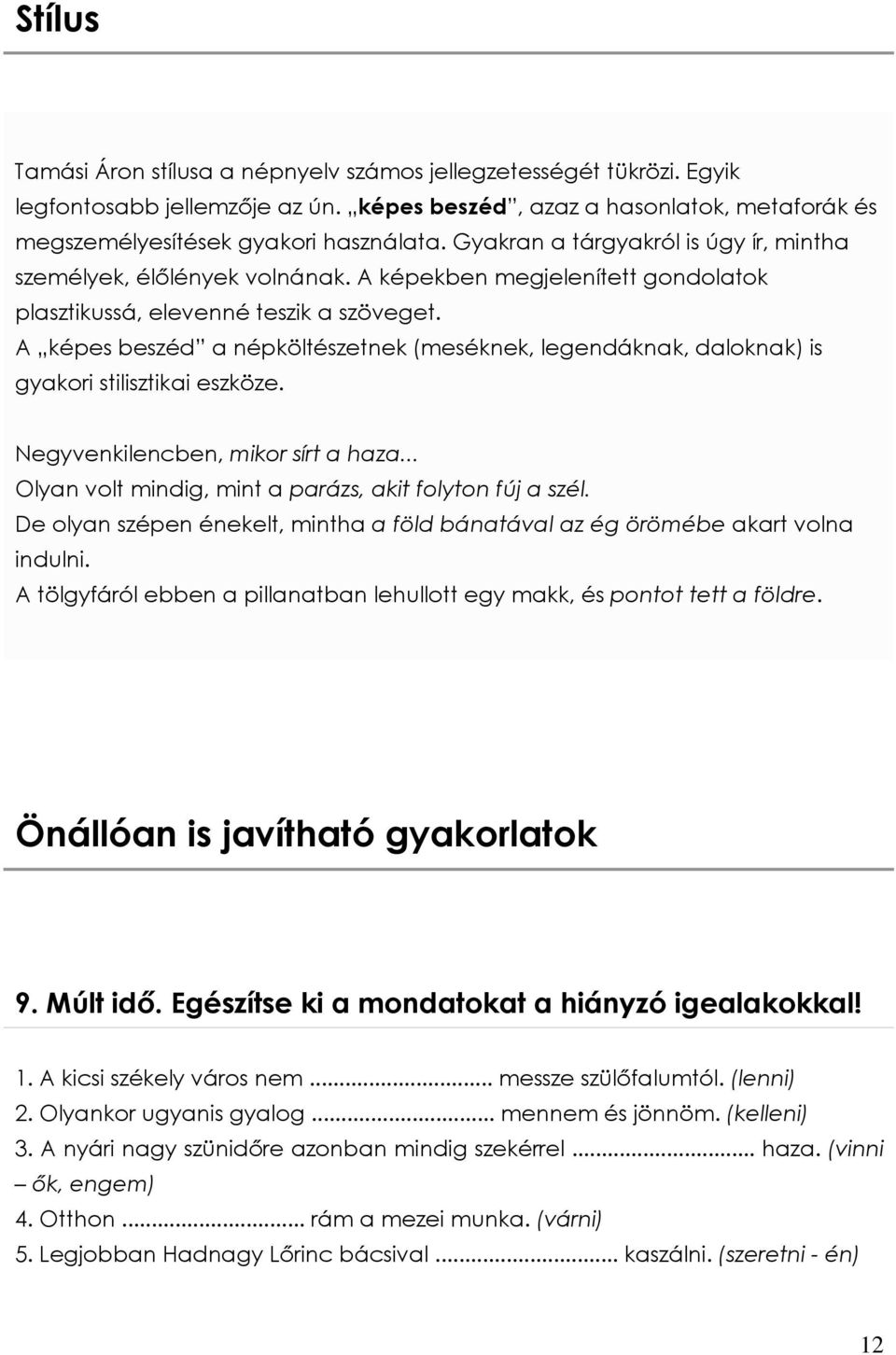 A képes beszéd a népköltészetnek (meséknek, legendáknak, daloknak) is gyakori stilisztikai eszköze. Negyvenkilencben, mikor sírt a haza... Olyan volt mindig, mint a parázs, akit folyton fúj a szél.