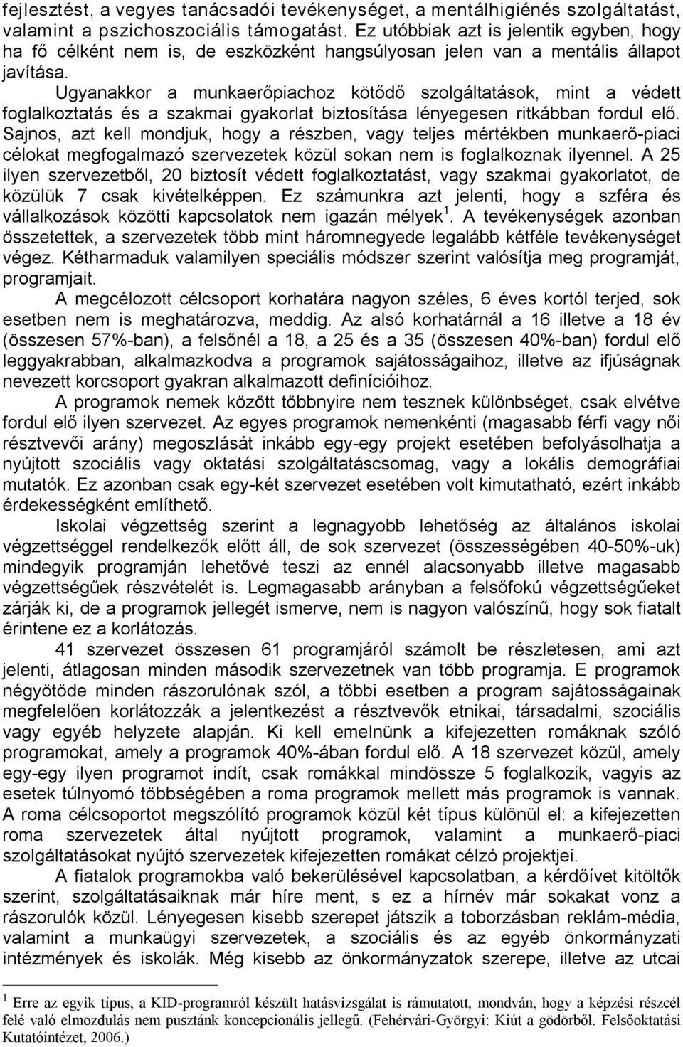 Ugyanakkor a munkaerőpiachoz kötődő szolgáltatások, mint a védett foglalkoztatás és a szakmai gyakorlat biztosítása lényegesen ritkábban fordul elő.