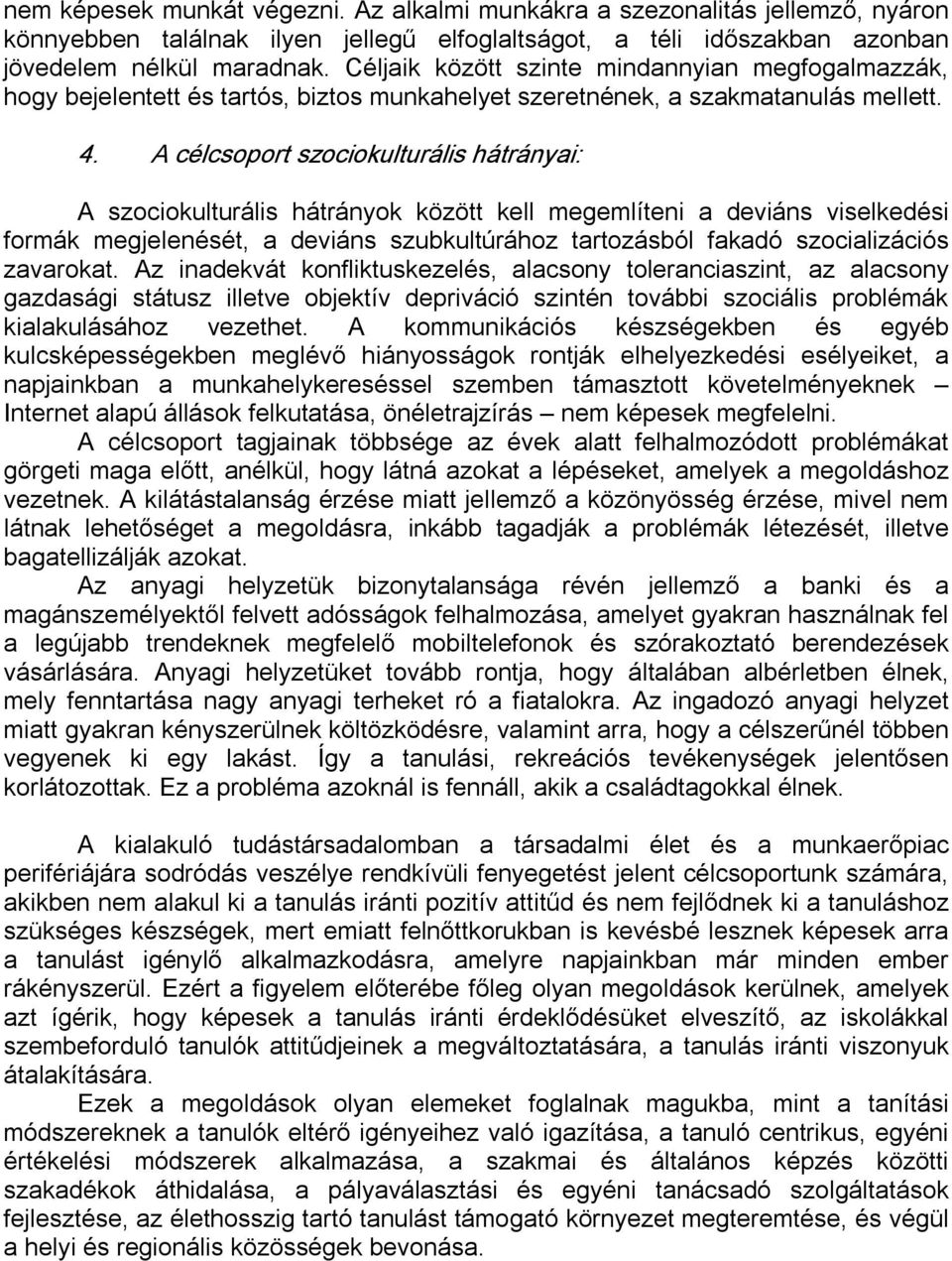 A célcsoport szociokulturális hátrányai: A szociokulturális hátrányok között kell megemlíteni a deviáns viselkedési formák megjelenését, a deviáns szubkultúrához tartozásból fakadó szocializációs