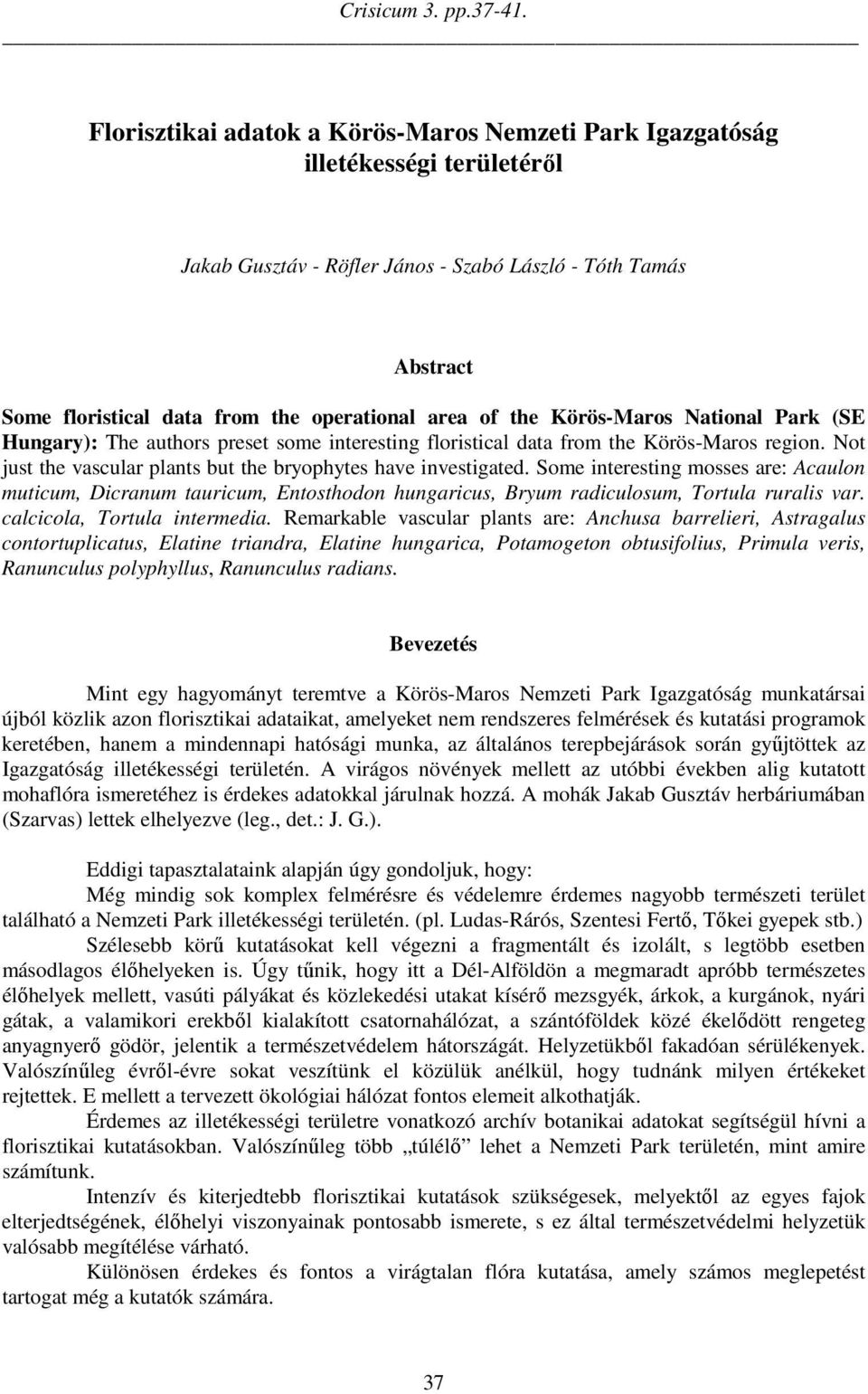 of the Körös-Maros National Park (SE Hungary): The authors preset some interesting floristical data from the Körös-Maros region. Not just the vascular plants but the bryophytes have investigated.