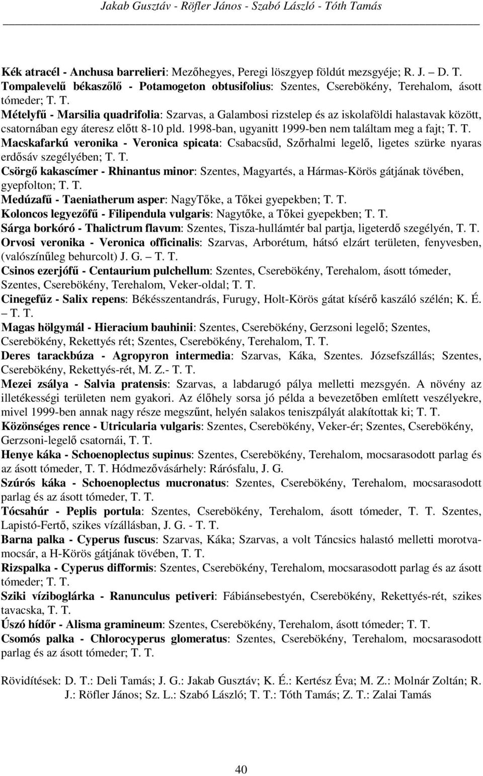 T. Macskafarkú veronika - Veronica spicata: Csabacsűd, Szőrhalmi legelő, ligetes szürke nyaras erdősáv szegélyében; T.