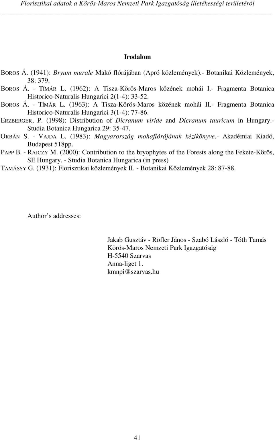 - Fragmenta Botanica Historico-Naturalis Hungarici 3(1-4): 77-86. ERZBERGER, P. (1998): Distribution of Dicranum viride and Dicranum tauricum in Hungary.- Studia Botanica Hungarica 29: 35-47. ORBÁN S.