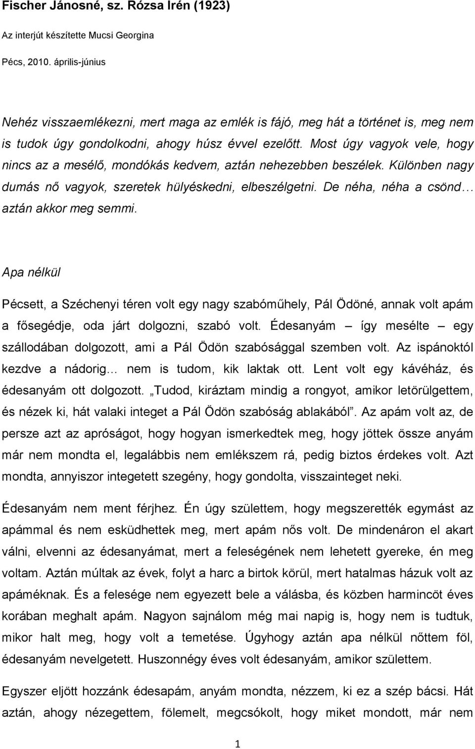 Most úgy vagyok vele, hogy nincs az a mesélő, mondókás kedvem, aztán nehezebben beszélek. Különben nagy dumás nő vagyok, szeretek hülyéskedni, elbeszélgetni.