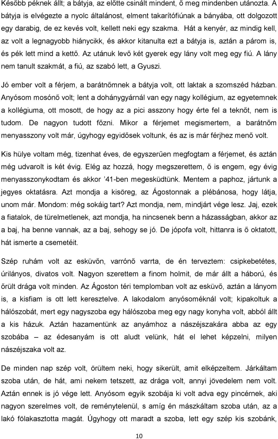 Hát a kenyér, az mindig kell, az volt a legnagyobb hiánycikk, és akkor kitanulta ezt a bátyja is, aztán a párom is, és pék lett mind a kettő. Az utánuk levő két gyerek egy lány volt meg egy fiú.