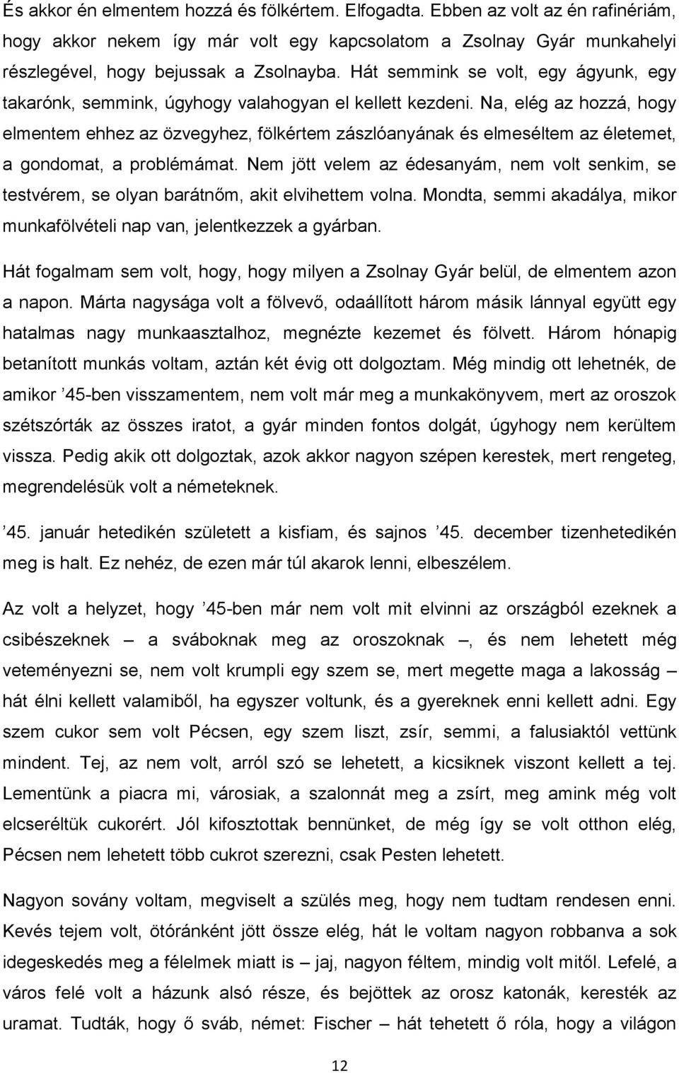 Na, elég az hozzá, hogy elmentem ehhez az özvegyhez, fölkértem zászlóanyának és elmeséltem az életemet, a gondomat, a problémámat.