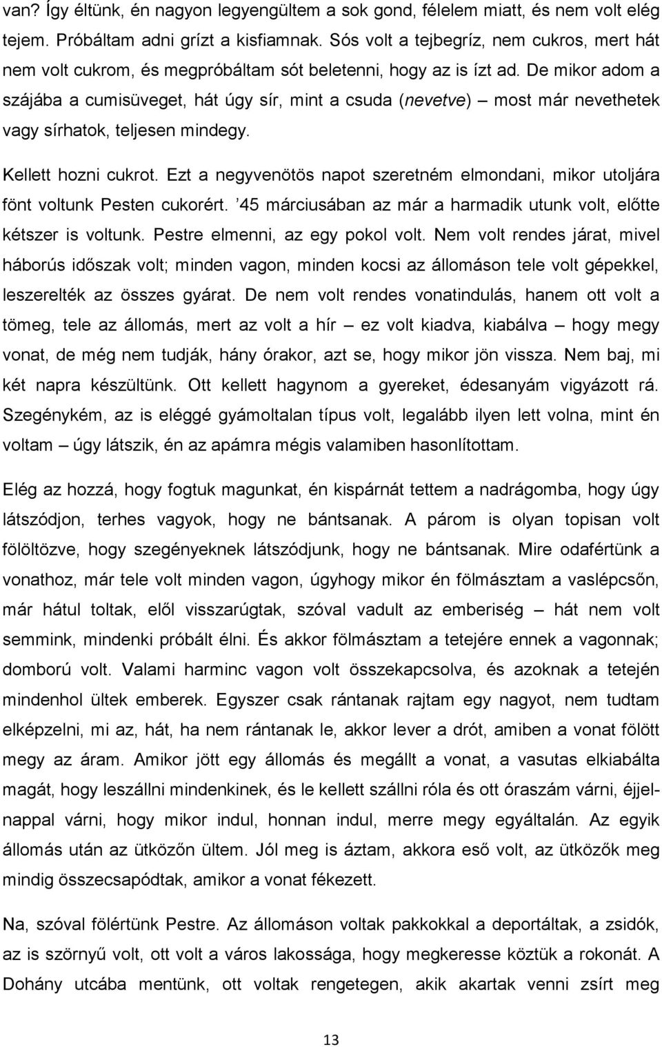 De mikor adom a szájába a cumisüveget, hát úgy sír, mint a csuda (nevetve) most már nevethetek vagy sírhatok, teljesen mindegy. Kellett hozni cukrot.