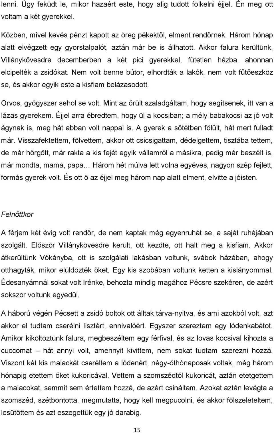 Nem volt benne bútor, elhordták a lakók, nem volt fűtőeszköz se, és akkor egyik este a kisfiam belázasodott. Orvos, gyógyszer sehol se volt.