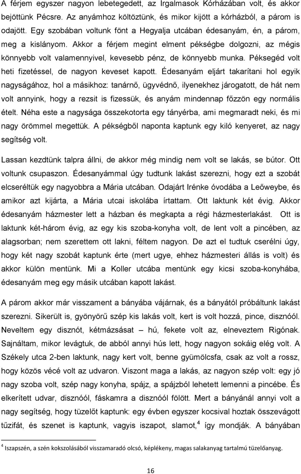 Akkor a férjem megint elment pékségbe dolgozni, az mégis könnyebb volt valamennyivel, kevesebb pénz, de könnyebb munka. Péksegéd volt heti fizetéssel, de nagyon keveset kapott.