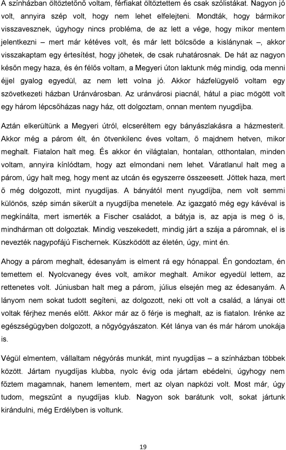 értesítést, hogy jöhetek, de csak ruhatárosnak. De hát az nagyon későn megy haza, és én félős voltam, a Megyeri úton laktunk még mindig, oda menni éjjel gyalog egyedül, az nem lett volna jó.