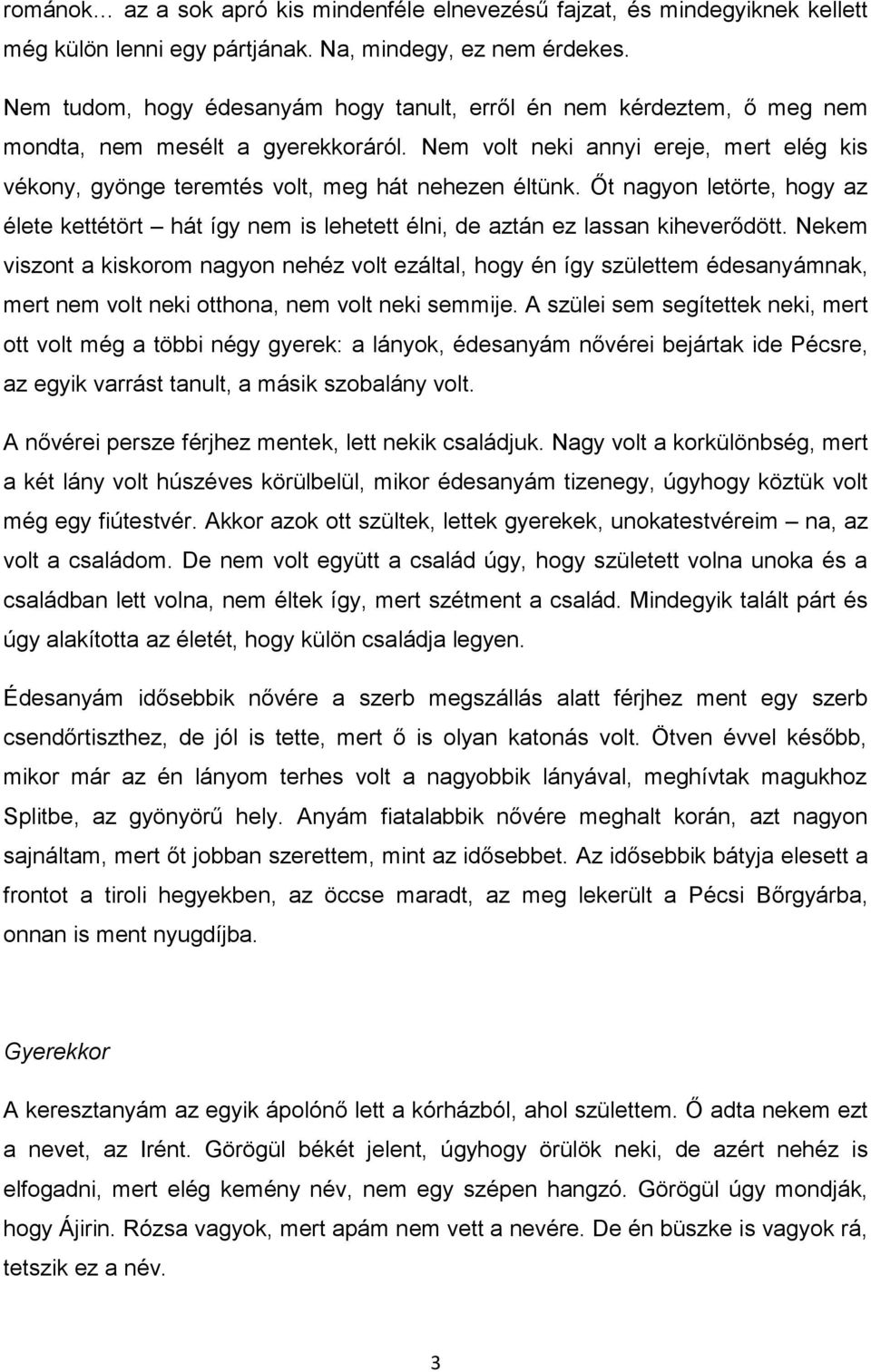 Nem volt neki annyi ereje, mert elég kis vékony, gyönge teremtés volt, meg hát nehezen éltünk. Őt nagyon letörte, hogy az élete kettétört hát így nem is lehetett élni, de aztán ez lassan kiheverődött.