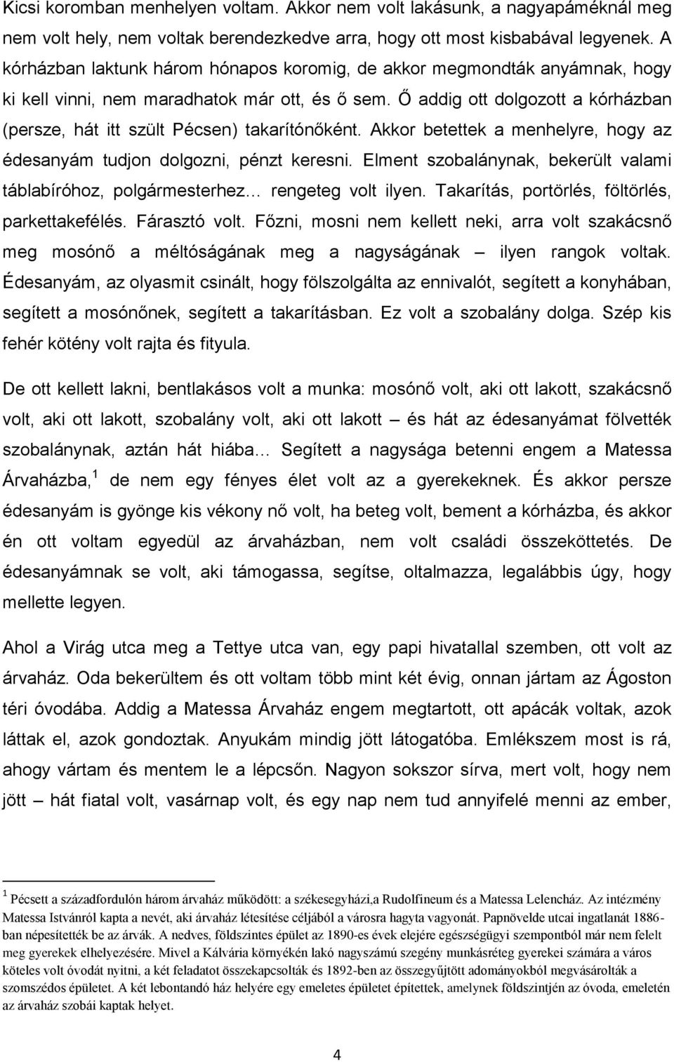 Ő addig ott dolgozott a kórházban (persze, hát itt szült Pécsen) takarítónőként. Akkor betettek a menhelyre, hogy az édesanyám tudjon dolgozni, pénzt keresni.