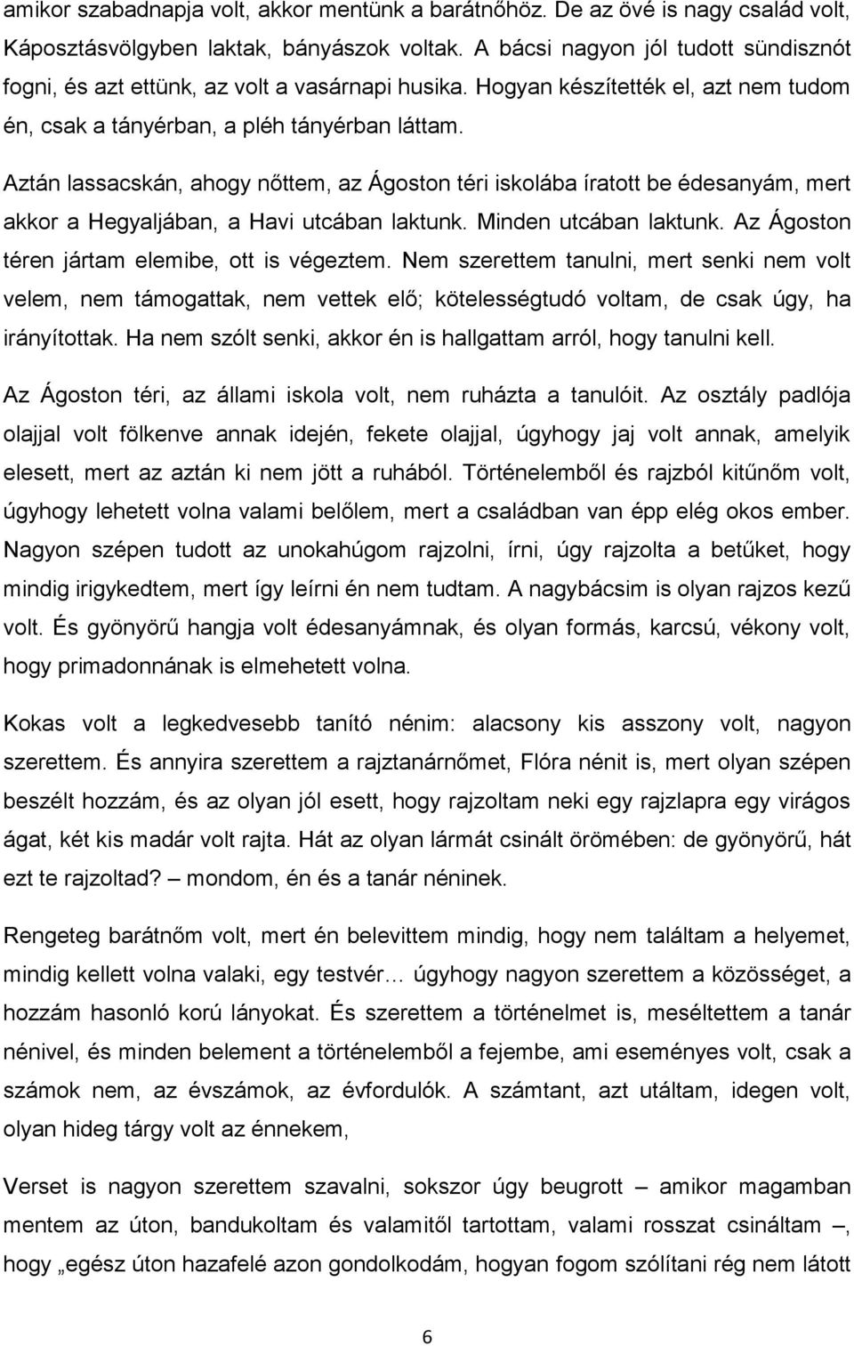 Aztán lassacskán, ahogy nőttem, az Ágoston téri iskolába íratott be édesanyám, mert akkor a Hegyaljában, a Havi utcában laktunk. Minden utcában laktunk.