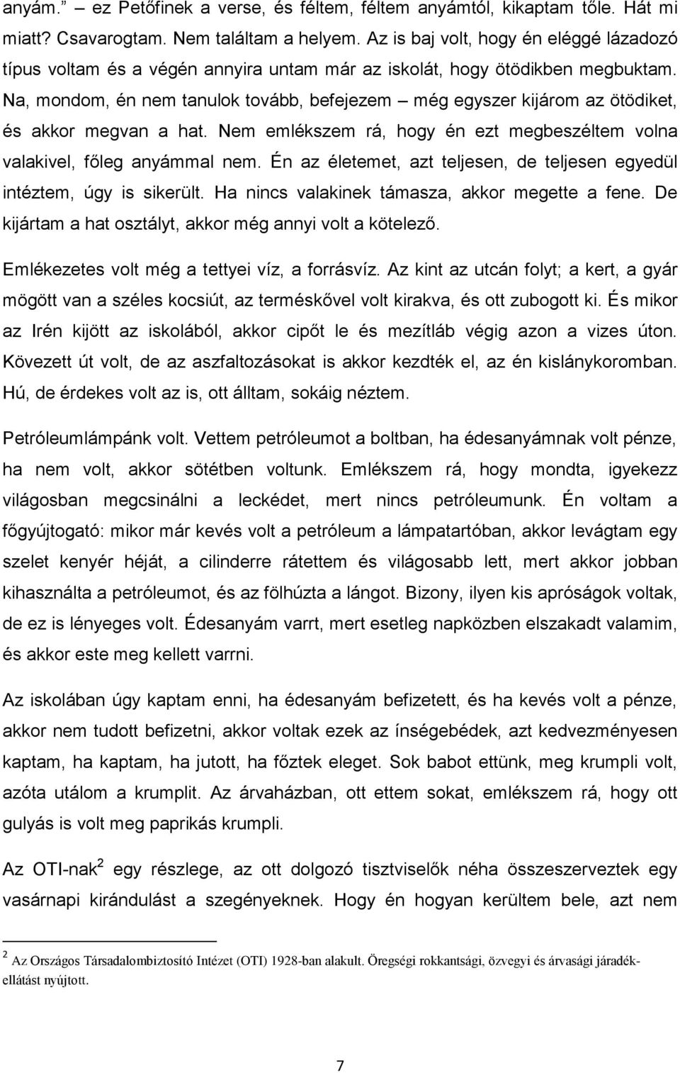 Na, mondom, én nem tanulok tovább, befejezem még egyszer kijárom az ötödiket, és akkor megvan a hat. Nem emlékszem rá, hogy én ezt megbeszéltem volna valakivel, főleg anyámmal nem.