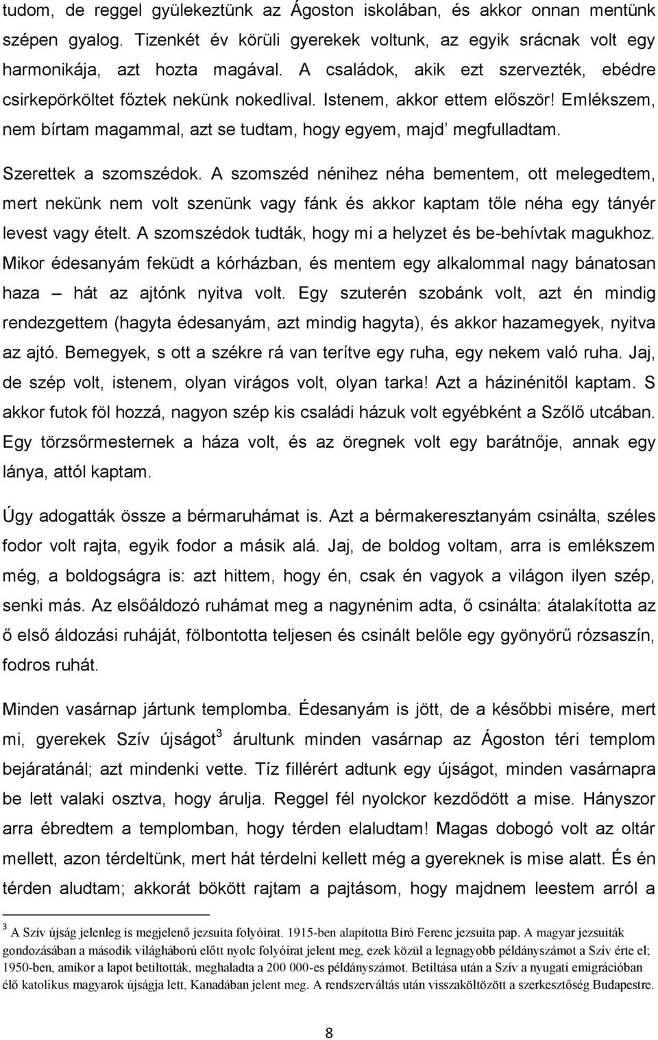 Szerettek a szomszédok. A szomszéd nénihez néha bementem, ott melegedtem, mert nekünk nem volt szenünk vagy fánk és akkor kaptam tőle néha egy tányér levest vagy ételt.