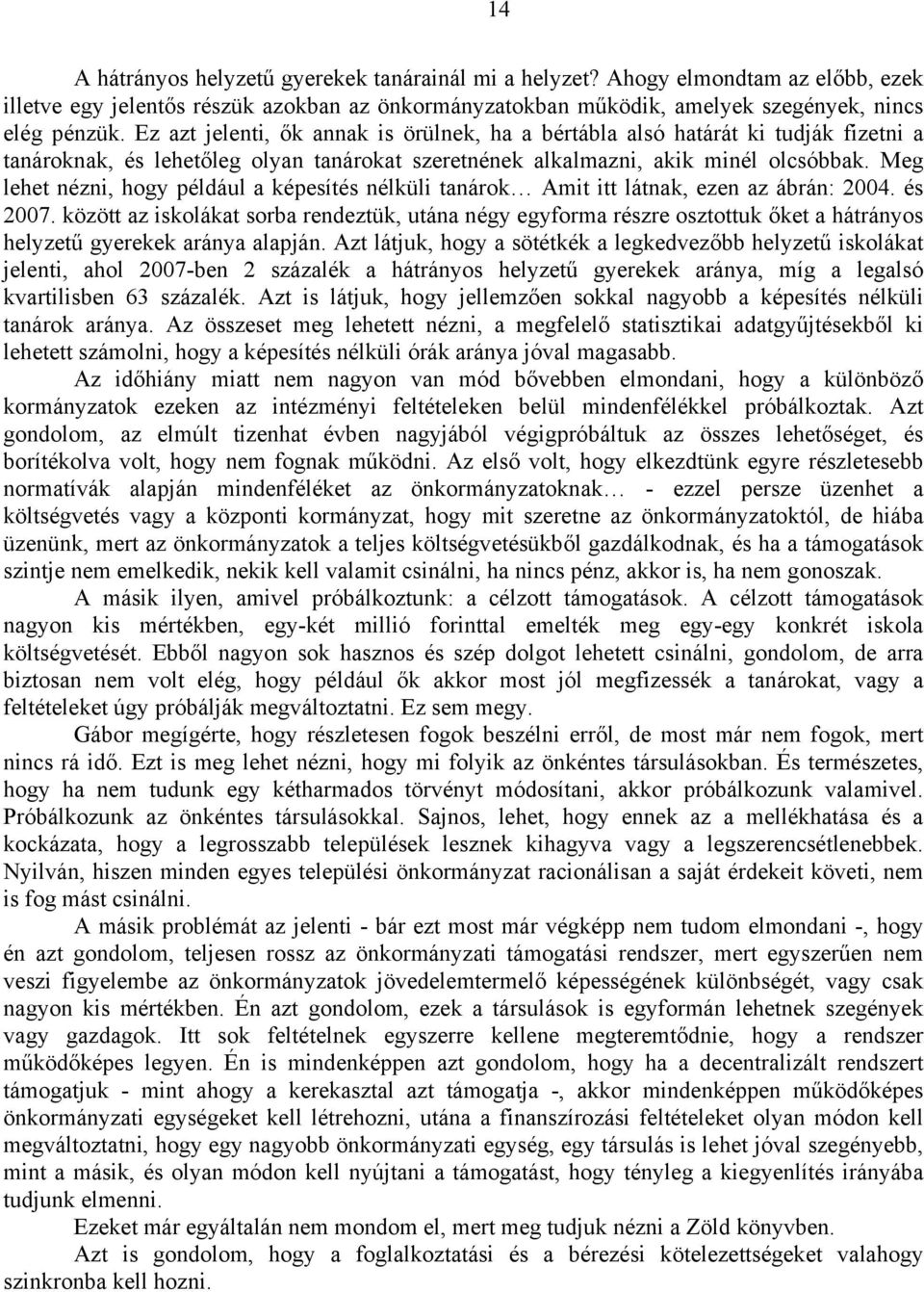 Meg lehet nézni, hogy például a képesítés nélküli tanárok Amit itt látnak, ezen az ábrán: 2004. és 2007.