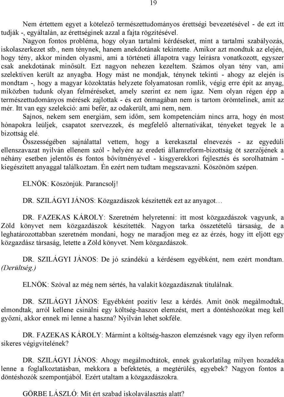 Amikor azt mondtuk az elején, hogy tény, akkor minden olyasmi, ami a történeti állapotra vagy leírásra vonatkozott, egyszer csak anekdotának minősült. Ezt nagyon nehezen kezeltem.