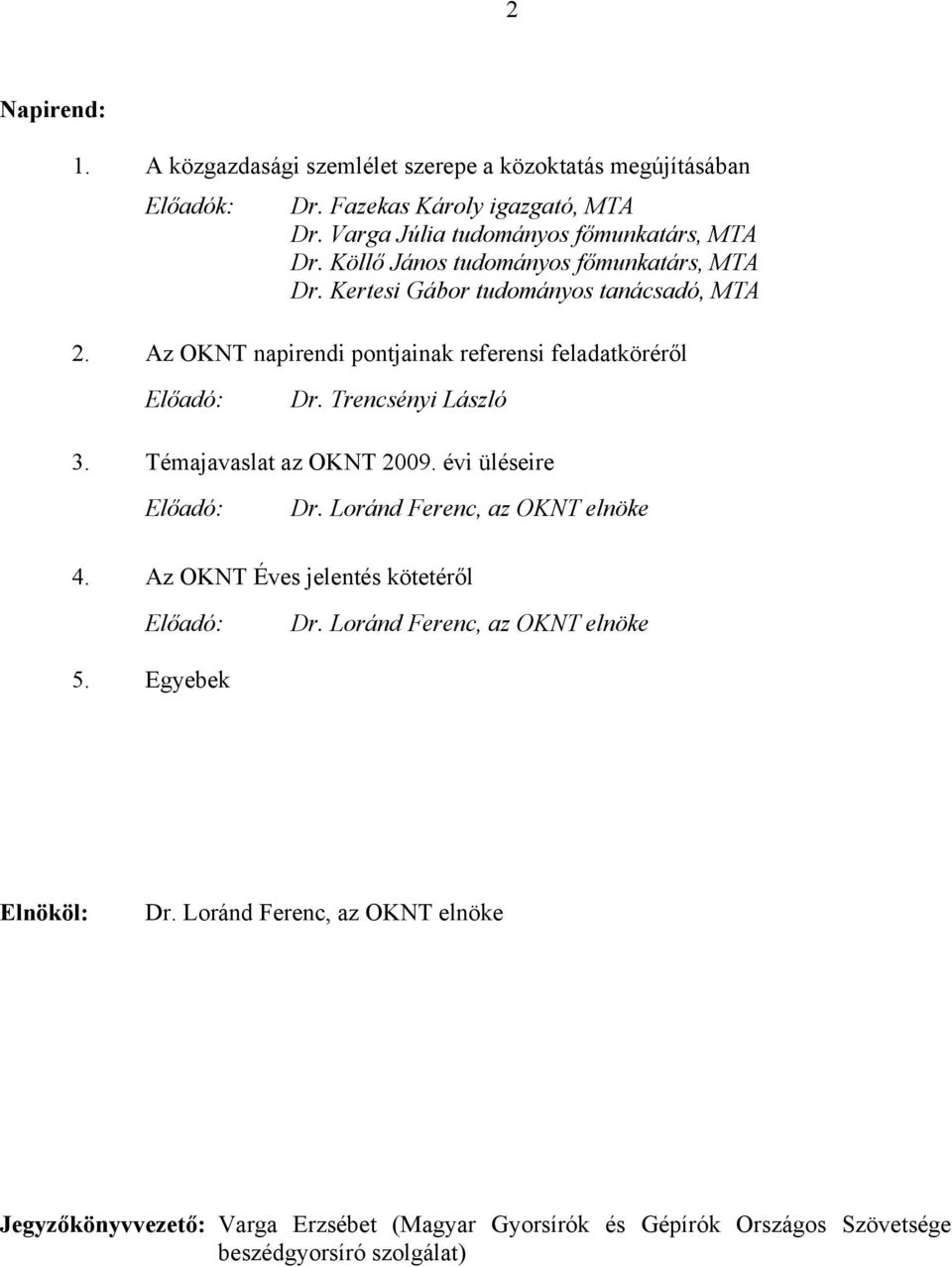 Trencsényi László 3. Témajavaslat az OKNT 2009. évi üléseire Előadó: Dr. Loránd Ferenc, az OKNT elnöke 4. Az OKNT Éves jelentés kötetéről Előadó: Dr.