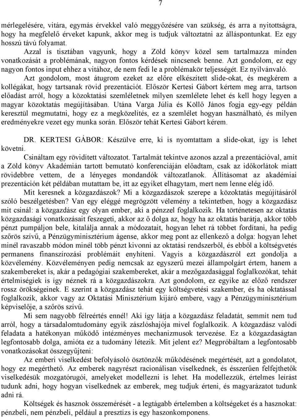 Azt gondolom, ez egy nagyon fontos input ehhez a vitához, de nem fedi le a problémakör teljességét. Ez nyilvánvaló.