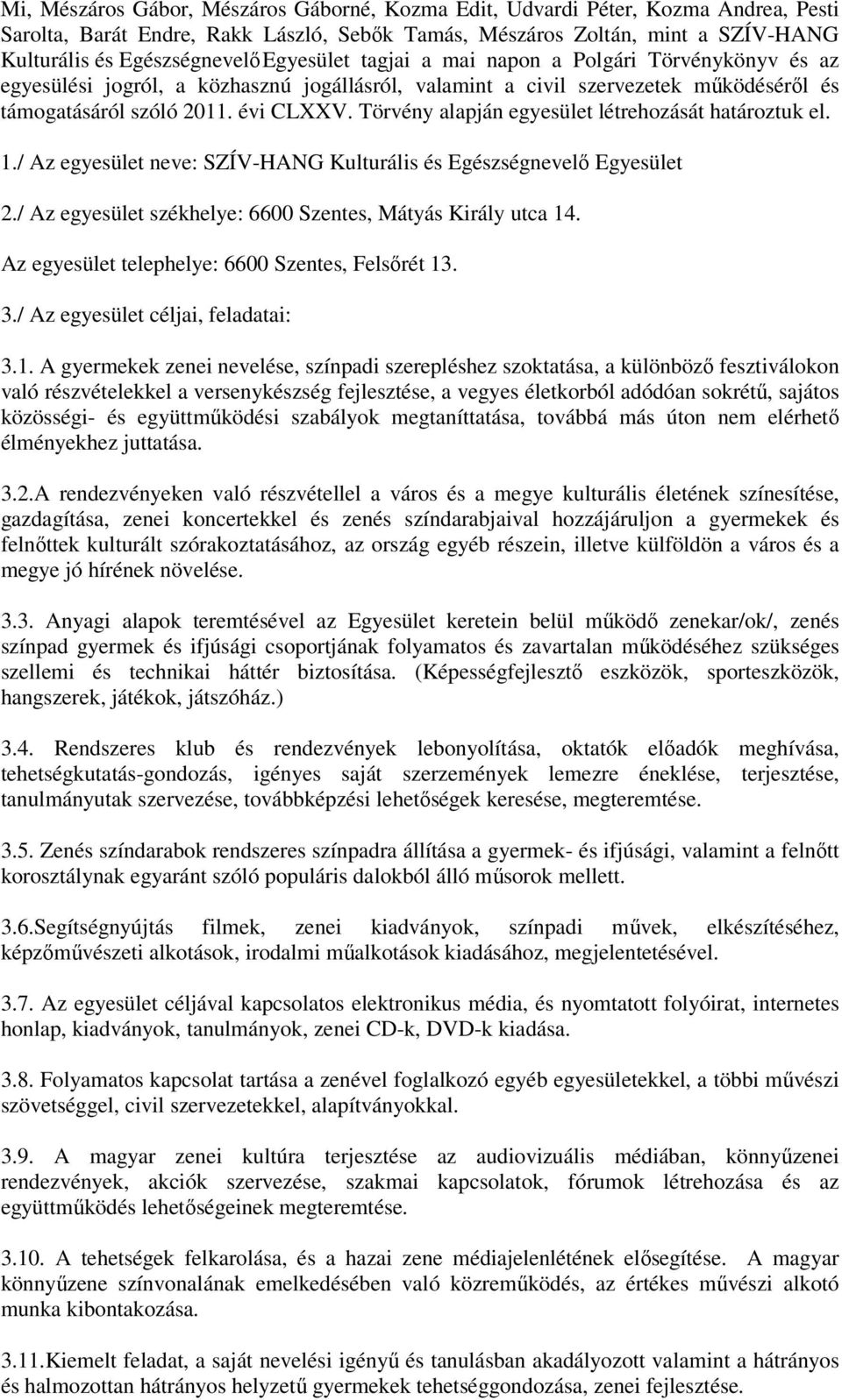 Törvény alapján egyesület létrehozását határoztuk el. 1./ Az egyesület neve: SZÍV-HANG Kulturális és Egészségnevelő Egyesület 2./ Az egyesület székhelye: 6600 Szentes, Mátyás Király utca 14.