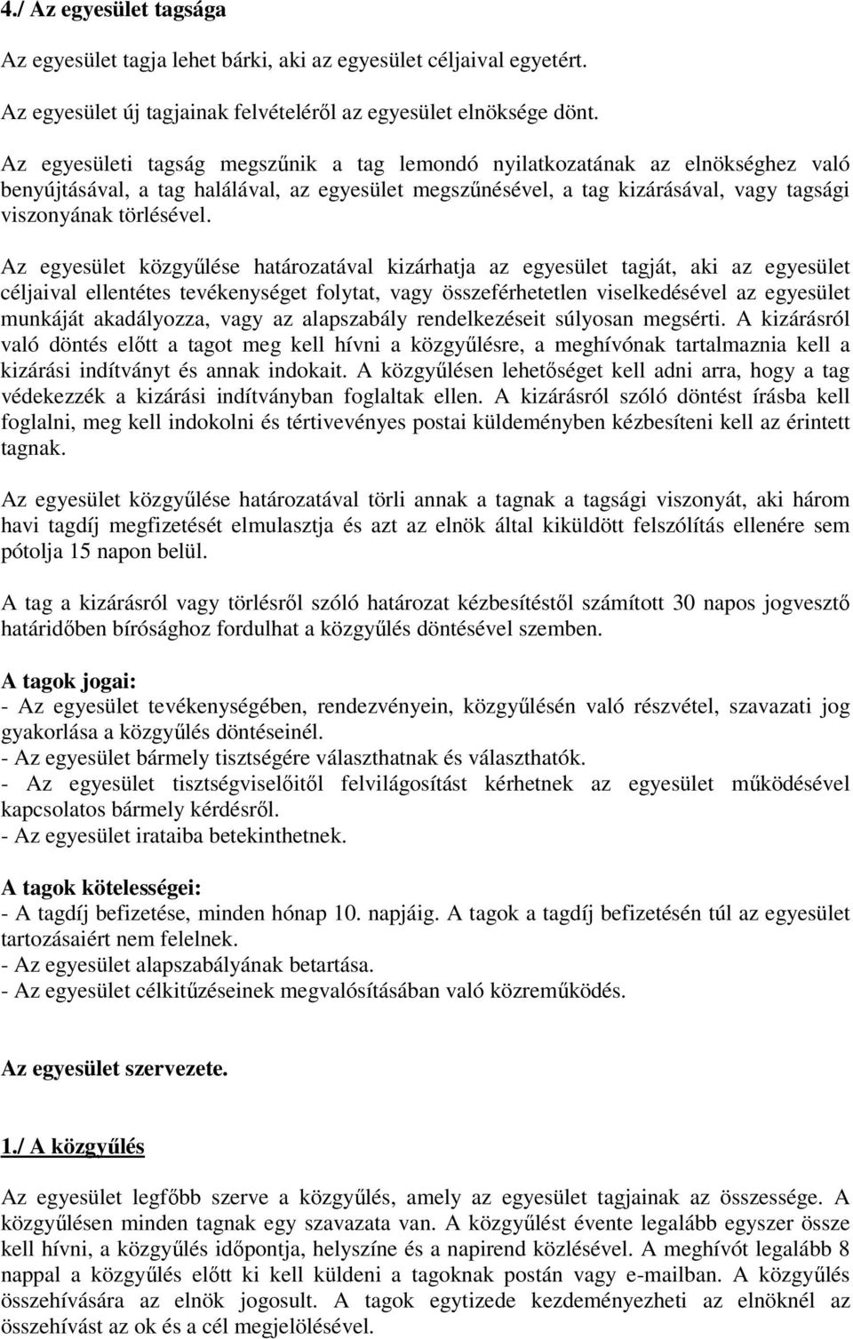 Az egyesület közgyűlése határozatával kizárhatja az egyesület tagját, aki az egyesület céljaival ellentétes tevékenységet folytat, vagy összeférhetetlen viselkedésével az egyesület munkáját