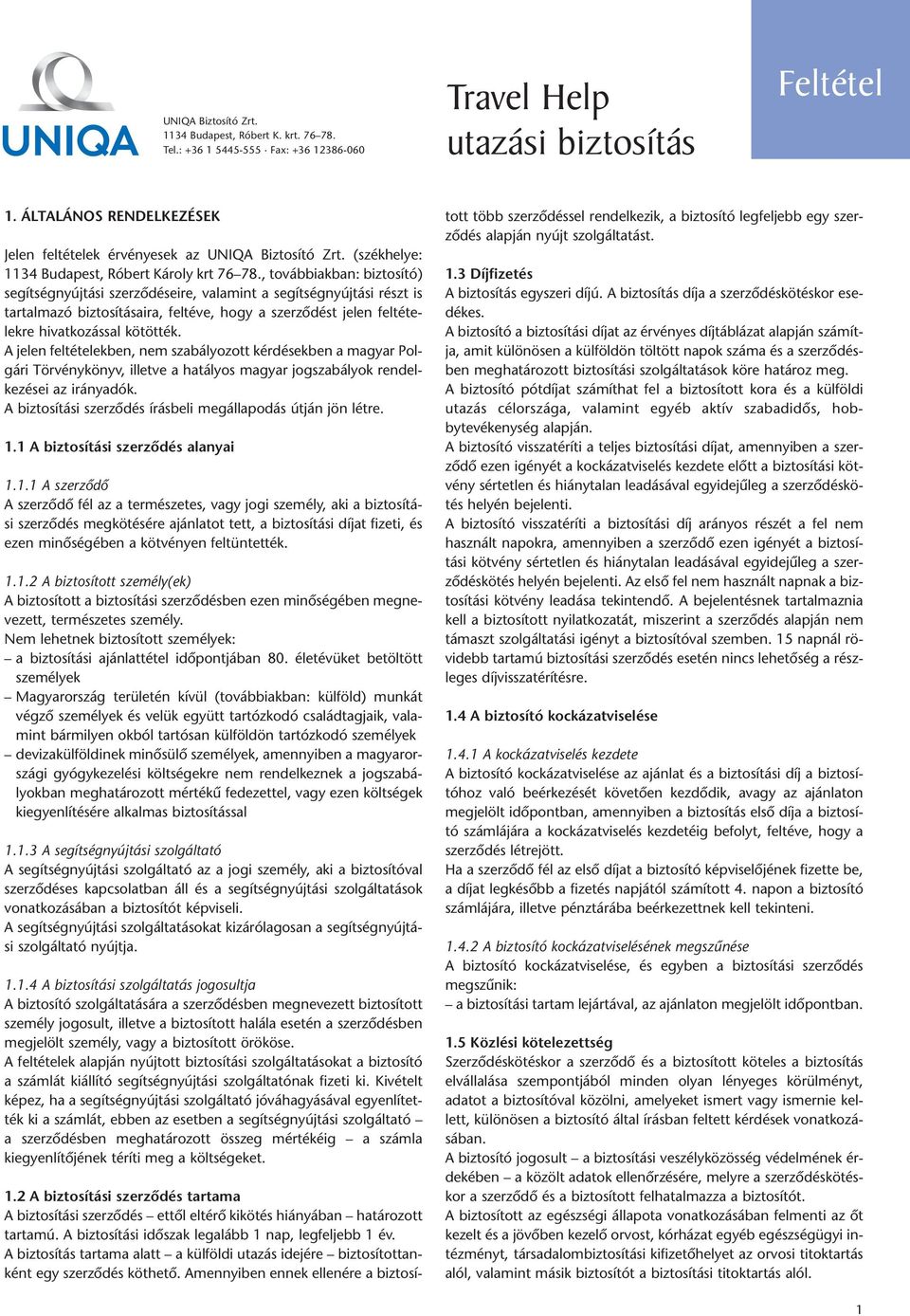 , továbbiakban: biztosító) se gít ség nyúj tá si szer zô dé sei re, va la mint a se gít ség nyúj tá si részt is tar tal ma zó biz to sí tá sai ra, fel té ve, hogy a szer zô dést je len fel té te -