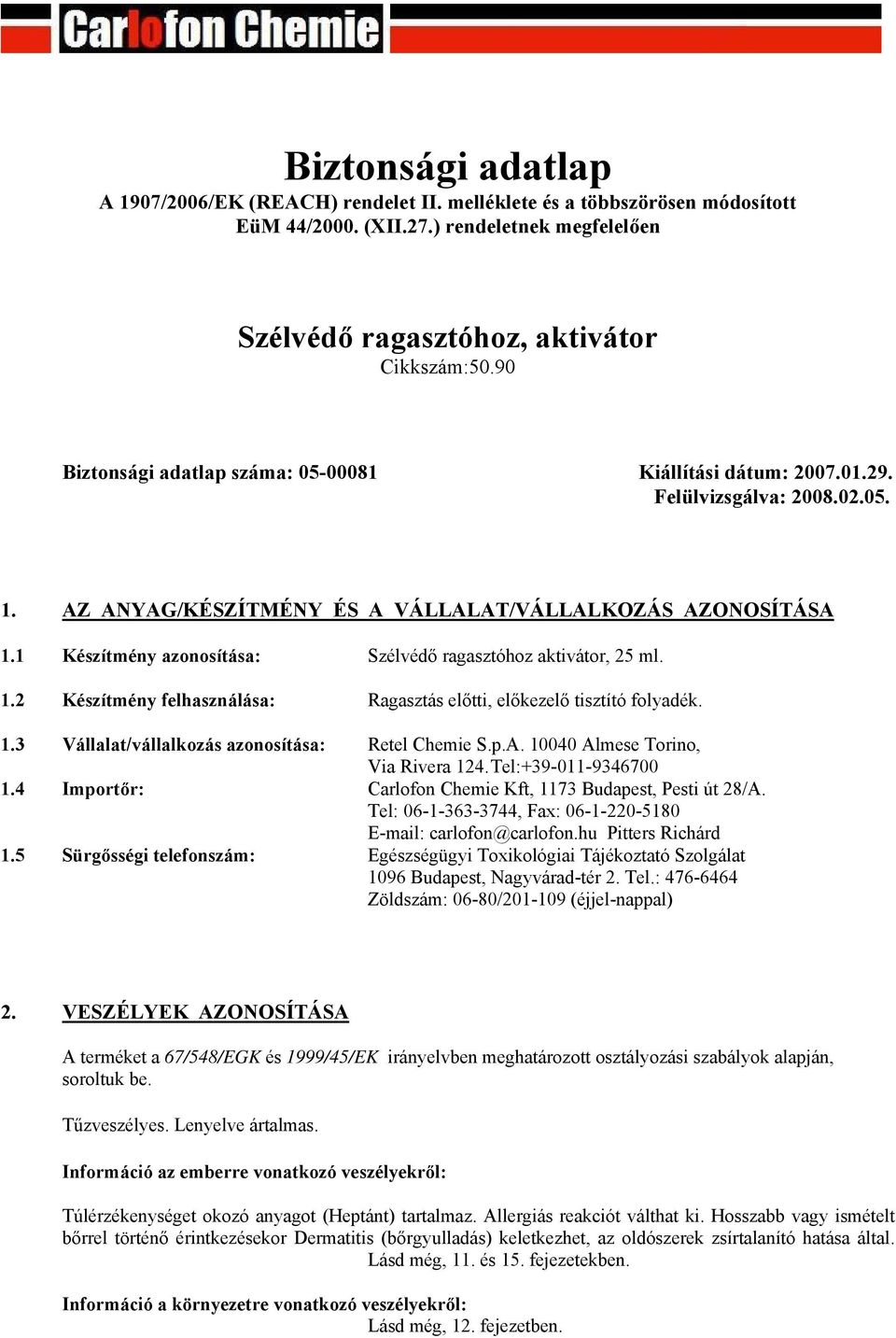 1 Készítmény azonosítása: Szélvédő ragasztóhoz aktivátor, 25 ml. 1.2 Készítmény felhasználása: Ragasztás előtti, előkezelő tisztító folyadék. 1.3 Vállalat/vállalkozás azonosítása: Retel Chemie S.p.A.