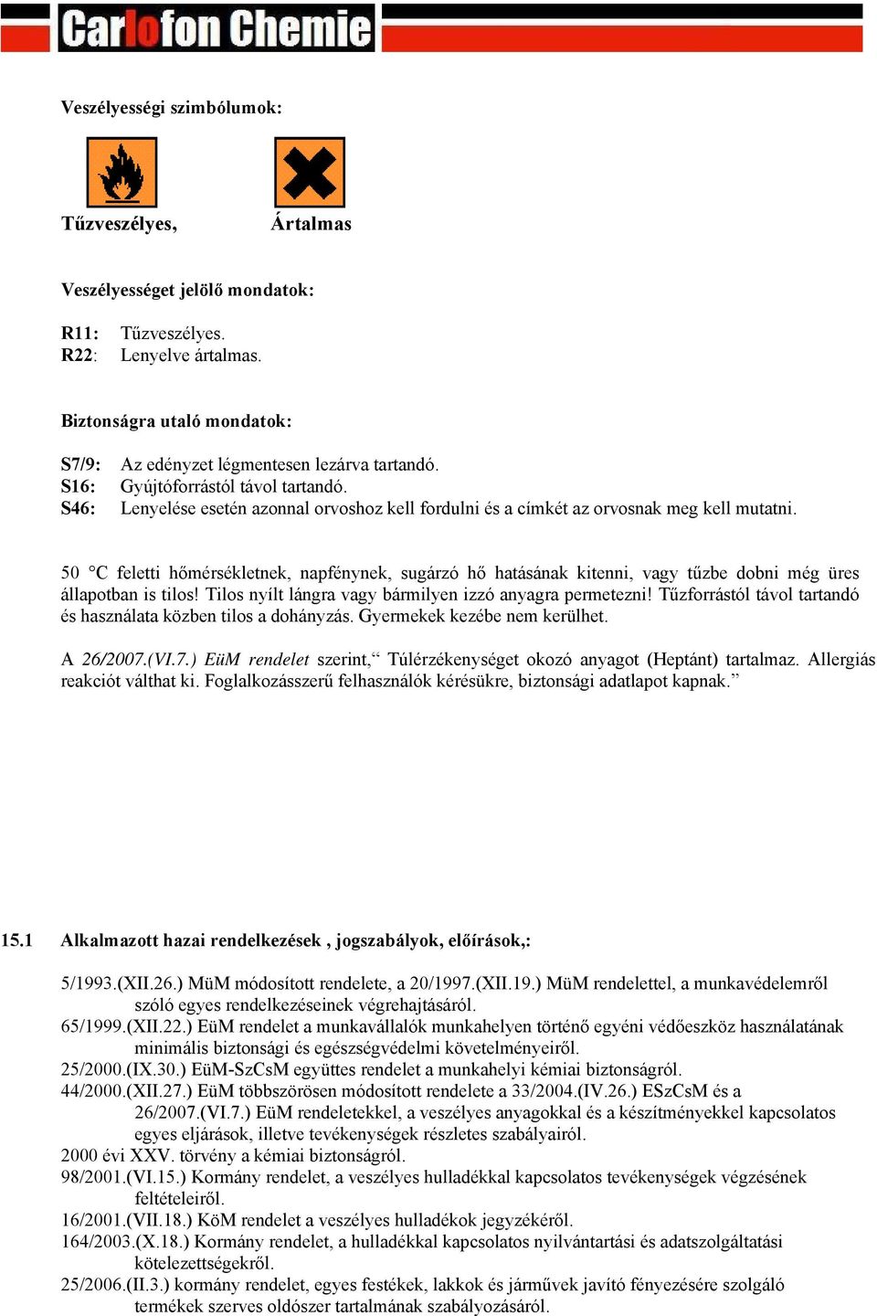 50 C feletti hőmérsékletnek, napfénynek, sugárzó hő hatásának kitenni, vagy tűzbe dobni még üres állapotban is tilos! Tilos nyílt lángra vagy bármilyen izzó anyagra permetezni!