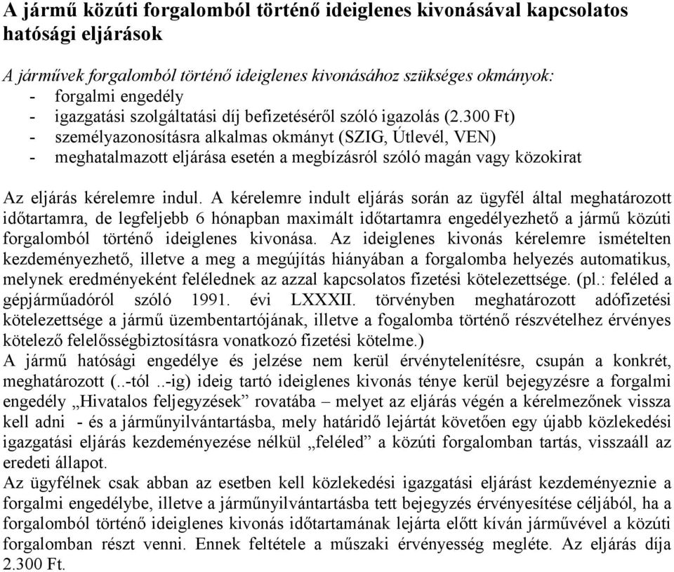 A kérelemre indult eljárás során az ügyfél által meghatározott időtartamra, de legfeljebb 6 hónapban maximált időtartamra engedélyezhető a jármű közúti forgalomból történő ideiglenes kivonása.