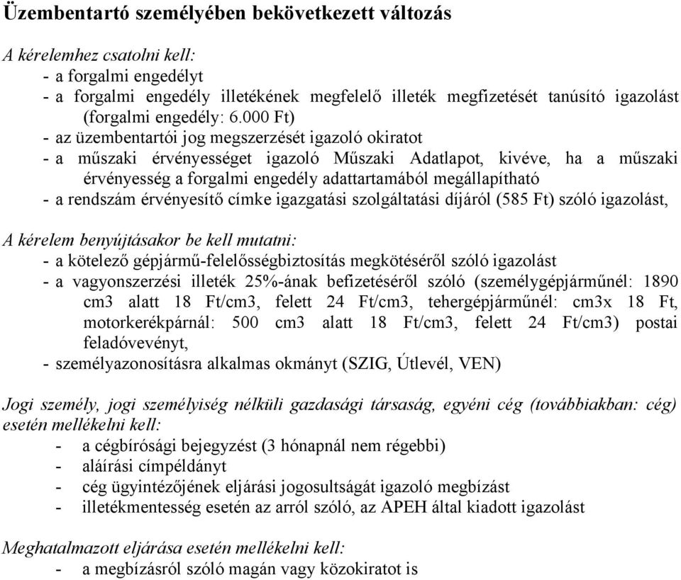 000 Ft) - az üzembentartói jog megszerzését igazoló okiratot - a műszaki érvényességet igazoló Műszaki Adatlapot, kivéve, ha a műszaki érvényesség a forgalmi engedély adattartamából megállapítható -