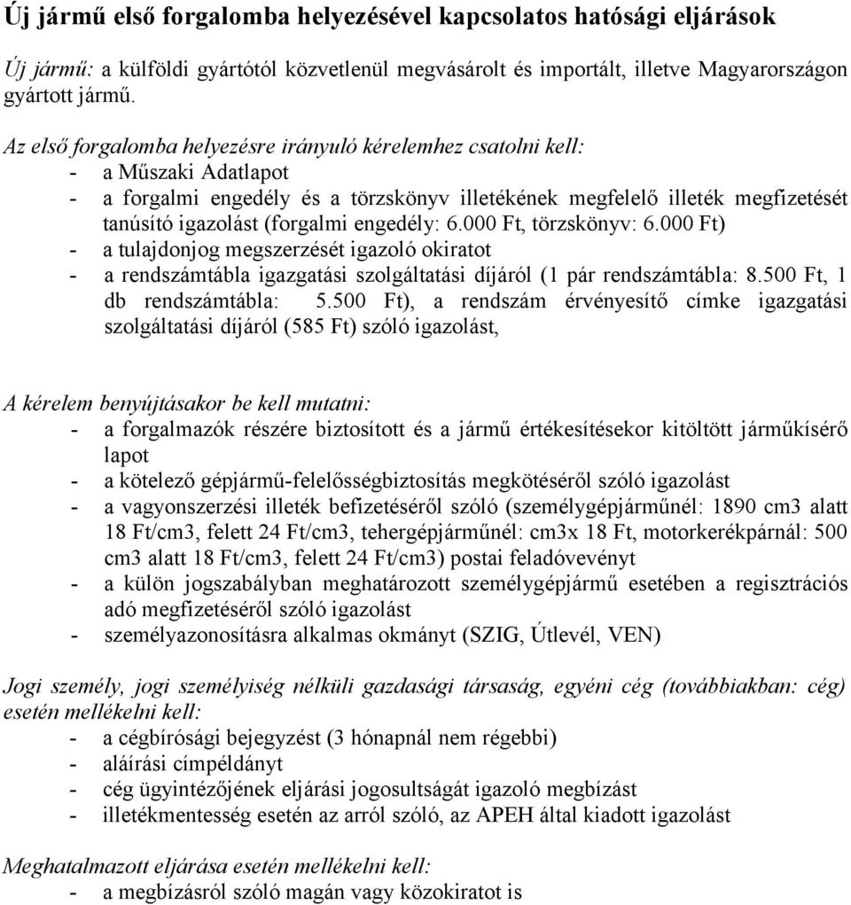 engedély: 6.000 Ft, törzskönyv: 6.000 Ft) - a tulajdonjog megszerzését igazoló okiratot - a rendszámtábla igazgatási szolgáltatási díjáról (1 pár rendszámtábla: 8.500 Ft, 1 db rendszámtábla: 5.