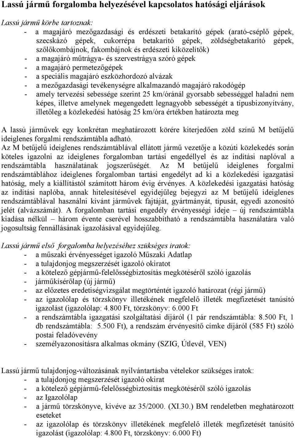 speciális magajáró eszközhordozó alvázak - a mezőgazdasági tevékenységre alkalmazandó magajáró rakodógép - amely tervezési sebessége szerint 25 km/óránál gyorsabb sebességgel haladni nem képes,