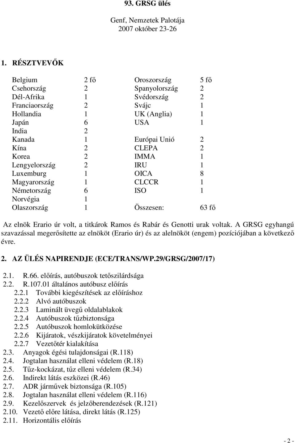 CLEPA 2 Korea 2 IMMA 1 Lengyelország 2 IRU 1 Luxemburg 1 OICA 8 Magyarország 1 CLCCR 1 Németország 6 ISO 1 Norvégia 1 Olaszország 1 Összesen: 63 fı Az elnök Erario úr volt, a titkárok Ramos és Rabár