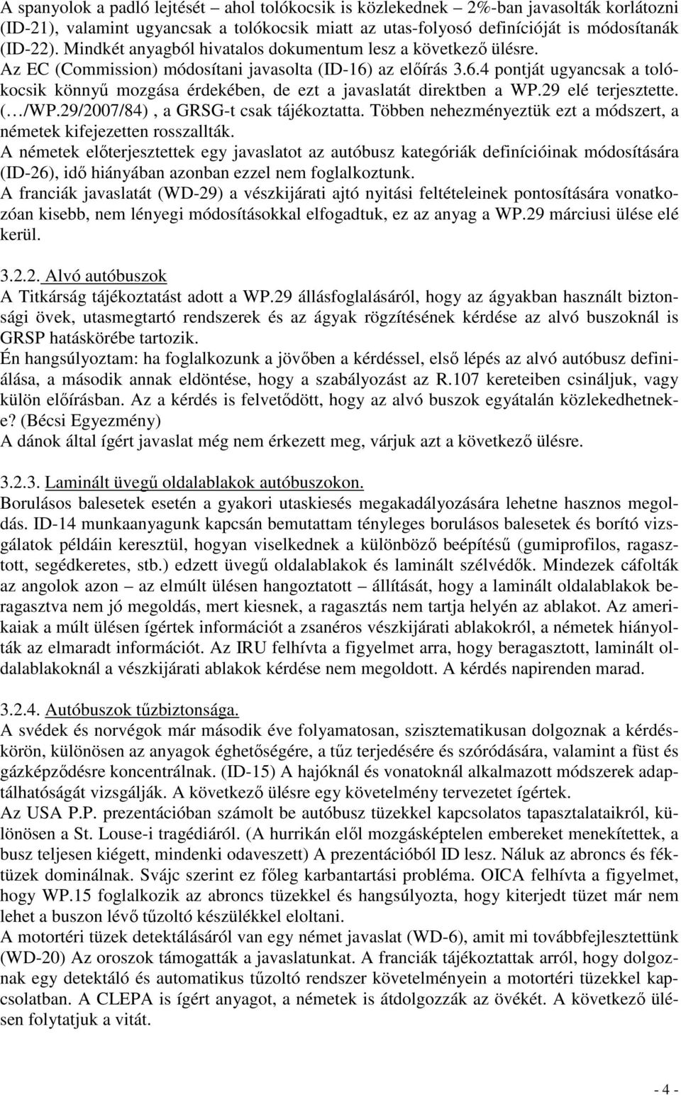 az elıírás 3.6.4 pontját ugyancsak a tolókocsik könnyő mozgása érdekében, de ezt a javaslatát direktben a WP.29 elé terjesztette. ( /WP.29/2007/84), a GRSG-t csak tájékoztatta.