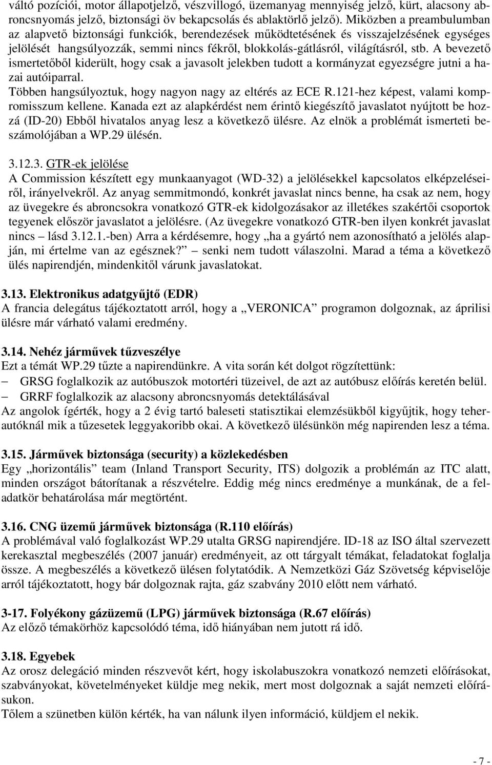 A bevezetı ismertetıbıl kiderült, hogy csak a javasolt jelekben tudott a kormányzat egyezségre jutni a hazai autóiparral. Többen hangsúlyoztuk, hogy nagyon nagy az eltérés az ECE R.