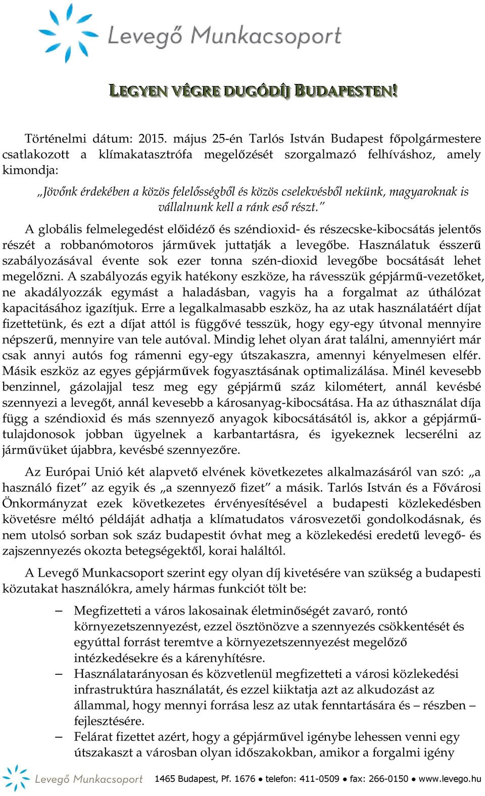 nekünk, magyaroknak is vállalnunk kell a ránk eső részt. A globális felmelegedést előidéző és széndioxid- és részecske-kibocsátás jelentős részét a robbanómotoros járművek juttatják a levegőbe.