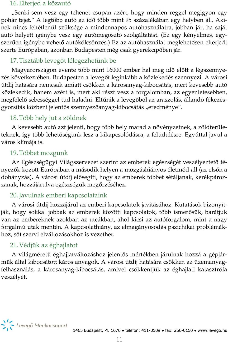 (Ez egy kényelmes, egyszerűen igénybe vehető autókölcsönzés.) Ez az autóhasználat meglehetősen elterjedt szerte Európában, azonban Budapesten még csak gyerekcipőben jár. 17.